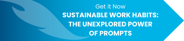 Sustainable Work Habits: The Unexplored Power of Prompts is a new guide for leaders who want to use prompts in life and the workplace to help teams succeed